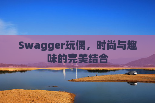 Swagger玩偶,时尚与趣味的完美结合